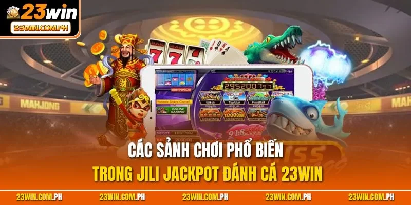 Các sảnh chơi phổ biến trong JILI Jackpot đánh cá 23WIN