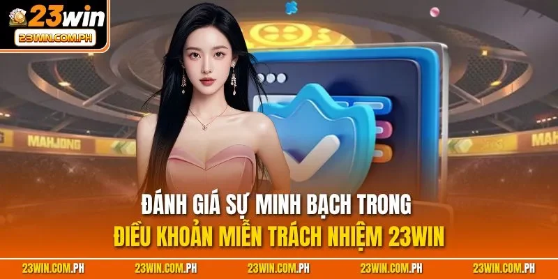 Đánh giá sự minh bạch trong điều khoản miễn trách nhiệm 23WIN
