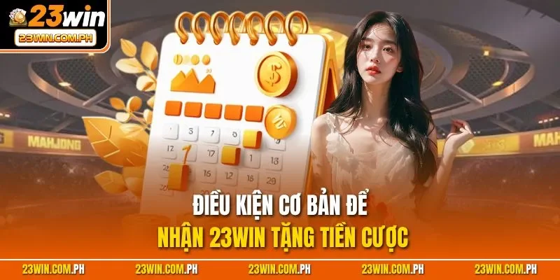 Điều kiện cơ bản để nhận 23WIN tặng tiền cược