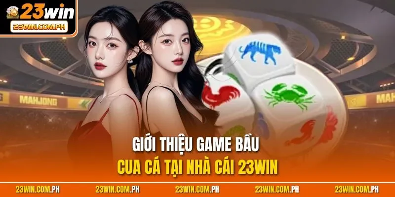 Giới thiệu game Bầu Cua Cá tại nhà cái 23WIN