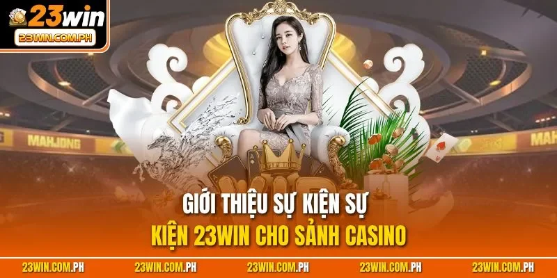 Giới thiệu sự kiện sự kiện 23WIN cho sảnh casino