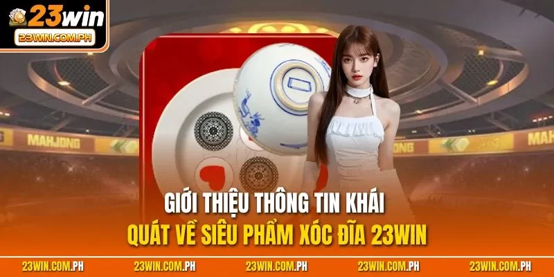 Giới thiệu thông tin khái quát về siêu phẩm xóc đĩa 23WIN