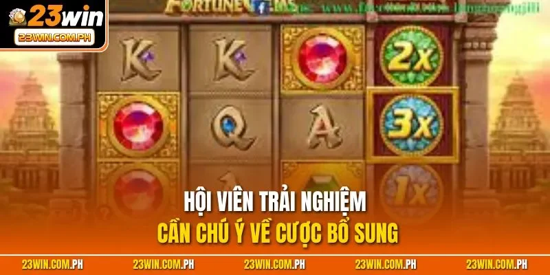 Hội viên trải nghiệm cần chú ý về cược bổ sung