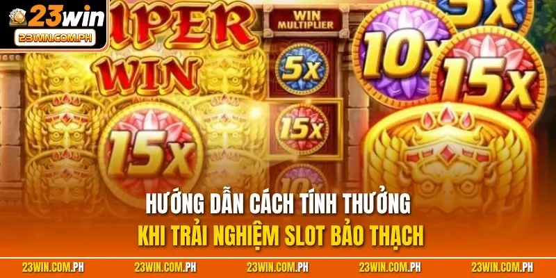 Hướng dẫn cách tính thưởng khi trải nghiệm slot Bảo Thạch