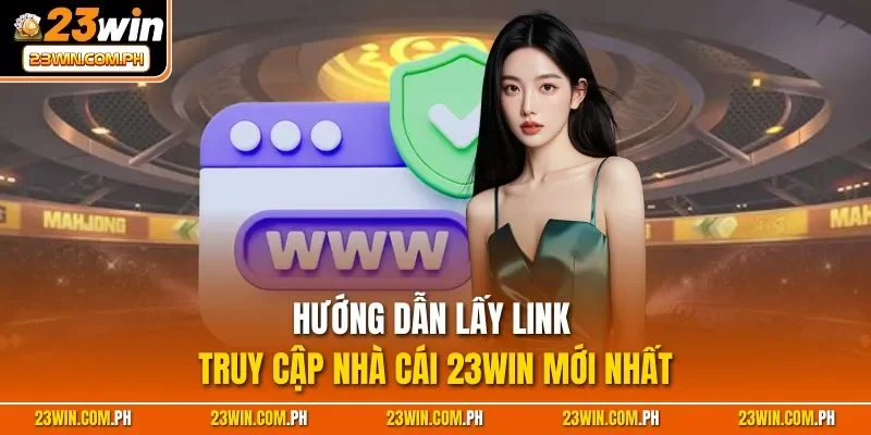 Hướng dẫn lấy link truy cập nhà cái 23WIN mới nhất