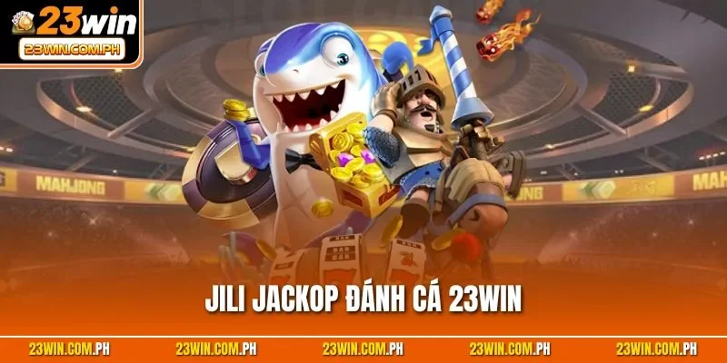 JILI Jackpot đánh cá 23WIN