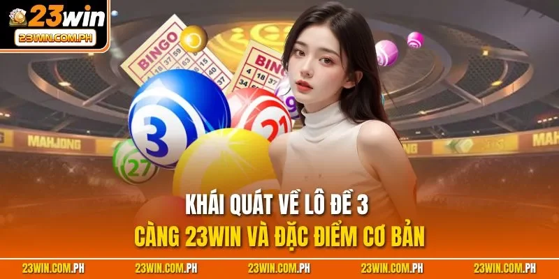 Khái quát về lô đề 3 càng 23WIN và đặc điểm cơ bản