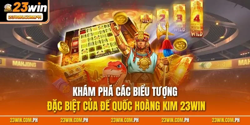 Khám phá các biểu tượng đặc biệt của Đế Quốc Hoàng Kim 23WIN