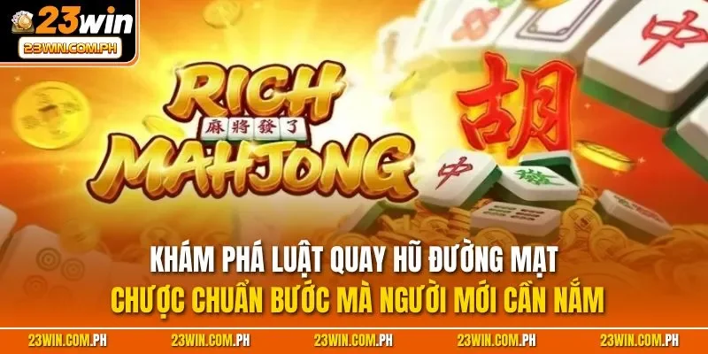 Khám phá luật quay hũ đường mạt chược chuẩn bước mà người mới cần nắm