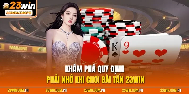 Khám phá quy định phải nhớ khi chơi bài tấn 23WIN
