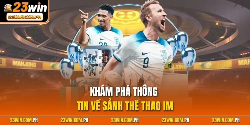 Khám phá thông tin về sảnh thể thao IM