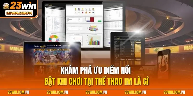 Khám phá ưu điểm nổi bật khi chơi tại thể thao IM là gì