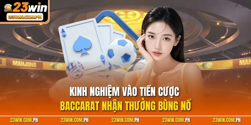 Kinh nghiệm vào tiền cược Baccarat nhận thưởng bùng nổ
