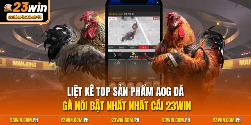 Liệt kê top sản phẩm AOG đá gà nổi bật nhất nhất cái 23WIN
