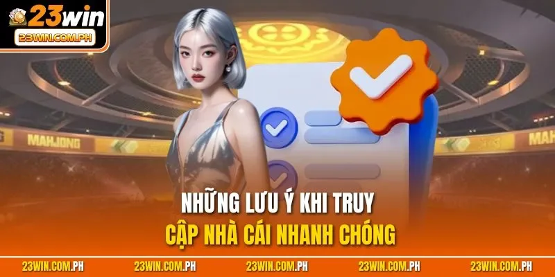 Những lưu ý khi truy cập nhà cái nhanh chóng