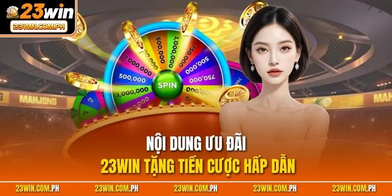 Nội dung ưu đãi 23WIN tặng tiền cược hấp dẫn
