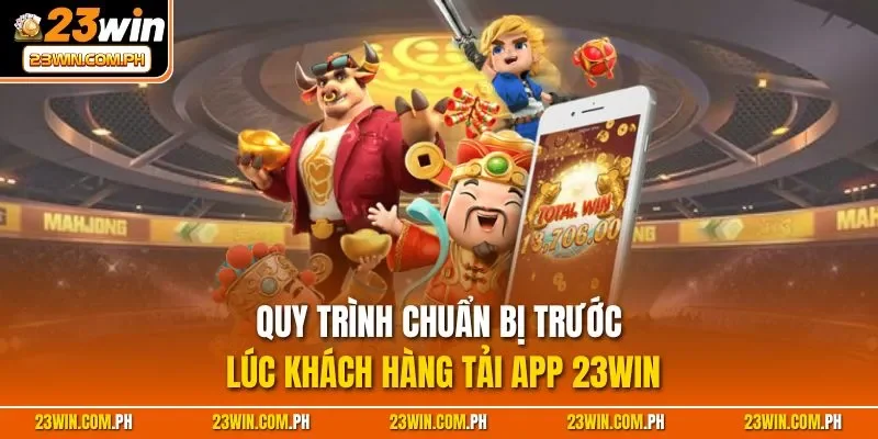 Quy trình chuẩn bị trước lúc khách hàng tải app 23WIN