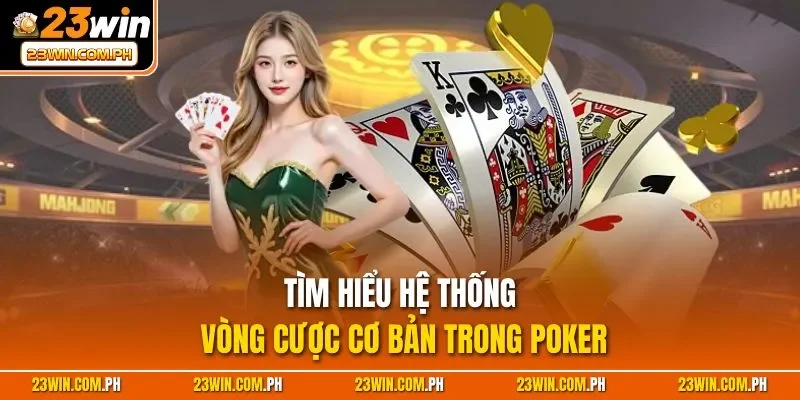 Tìm hiểu hệ thống vòng cược cơ bản trong Poker