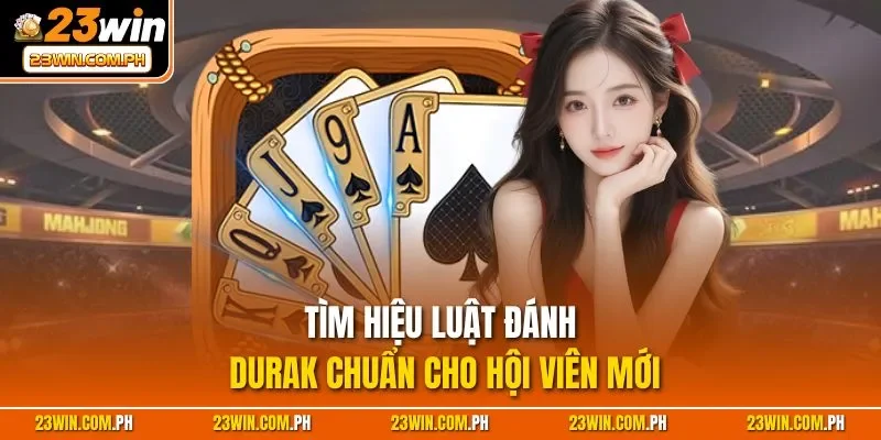 Tìm hiệu luật đánh Durak chuẩn cho hội viên mới