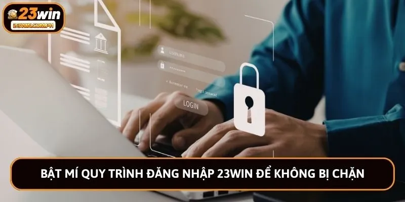 Bật mí quy trình đăng nhập 23win để không bị chặn
