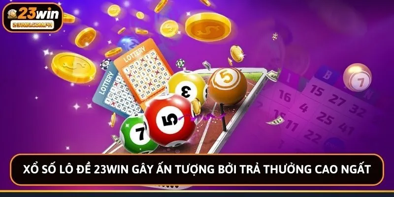 Xổ số lô đề 23win gây ấn tượng bởi trả thưởng cao ngất